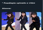 Pewdiepie uploads a video Aloona: P $P