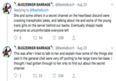 BUGZERKER BARRAGE Replying to @BeetleButch @BeetleButch Aug 23 She and some others in a secret channel on the heartbeat discord were cracking transphobic jokes, and talking about me and some of the young trans girls everyone so uncomfortable everyone left on the server behind our backs. Eventually sheppl made ti54 5 339 @BeetleButch Aug 23 BUGZERKER BARRAGE This was after I tried to talk to her and explain how some of the things she said in the general chat were very off putting to her large trans fan base. I thought I had gotten through to her only to find out about the secret channel 2 222 234
