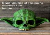 mmmmmmm | r/PrequelMemes Dead I am died of a ketamine overdose l did hmmm OJack Of The Dust