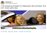 Michael @mikepena3476 Y'all skipping straight to Halloween like October 3rd isn't mean girls day Get in loser, wetre going shopping. GIF 11:31 PM Sep 30, 2019 Twitter for iPhone