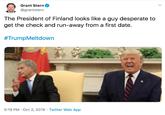 Grant Stern @grantstern The President of Finland looks like a guy desperate to get the check and run-away from a first date. #TrumpMeltdown 5:19 PM Oct 2, 2019 Twitter Web App