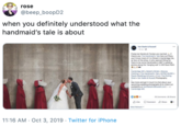 rose @beep_boopD2 when you definitely understood what the handmaid's tale is about Van Daele &Russel Praise be! Kendra & Torsten are manied I there's any The Handmaid's Tale fans out there, youl know most of it is fimed in Cambridget So, as fans of the shew, it anly seamad Sting for there to be some Handmaids in K&T's wedding photos along the 'hanging wall' in Mil Race Park Cambridge Mil Balerr's Bridal Moores Clothing The Handmaid's Tale NITRO MUSIC Pearle Weddings& Events From The Potting Shed Van Daele & Russel Photography See more and get in touch to chat about your upcoming wedding phatography & to check our availablity at VanDseleAndtussell.comt-a Cambridge Mil ov@s 7 Camments 26 shares OCommento share Lke Most Relevart 11:16 AM Oct 3, 2019 - Twitter for iPhone