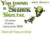 You FouND SHIREK SKeLTaL RARITY:SwaMPLY а +25 calcium +5 onions +bonus all star doot Good job! Keep scrolling!