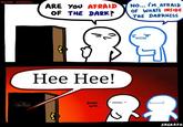 #SCARY DARKNESS NO... IM AFRAID OF WHATS INSIDE THE DARKNESS ARE YoU AFRAID OF THE DARK? Нее Нее! DUDE... W--... SRGRAFO