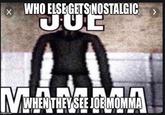 Such a classic  | r/okbuddyretard WHO ELSEGETSNOSTALGIC U.UE X WHEN THEY SEE JOEMOMMA imgflip.com