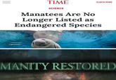 TIME SUBSCRIBE SCIENCE Manatees Are No Longer Listed as Endangered Species Dank SoblG SiTposting MANITY RESTORED
