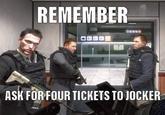 REMEMBER ASK FOR FOUR TICKETS TO JOCKER