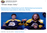 Letterkenny Quotes @LetterkennyQuo1 "Wheel. Snipe. Celly." #letterkenny #letterkennyirish #letterkennymoments #letterkennyproblems #jonesy#reilly LETTE 3:58 PM Feb 18, 2019 Twitter for iPhone ENN CET