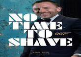 007 - No Time To Shave NO TIAE TO SHAVE 007 APRIL 2020 U aNoimee 007m MGM an