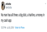 Cash App Money shOoObz @shOoObz No man has all three: a big d---, a hairline, a money in my cash app 12:37 PM Jul 24, 2018 Twitter for iPhone