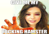 GIVE ME MY F------ HAMSTER