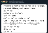 danthemanred @danthemanred moderators are asleep. post illegal maths. а %3Db a(a) b(a) a2 ab a2 - b2 ab - b2 (а - b)(а + b) %3D b(a - b) b(а — b) а -b (а -b)(а + b) а -b a b b 2b b 2 1