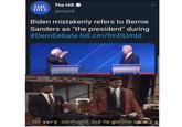 Bernie and Biden The Hill THE HILL@thehill Biden mistakenly refers to Bernie Sanders as "the president" during #DemDebate hill.cm/fm DUm Id He Very confused, but he got the spirAT.Z A