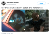 The Elder Memes ELDER МЕMES Follow @TheElderMemes for those who didn't catch the reference 4:55 AM - 11 Oct 2019