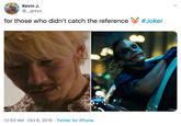 Kevin J. @_greys #Joker for those who didn't catch the reference 12:53 AM Oct 6, 2019 Twitter for iPhone