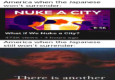 America when the Japanese won't surrender: NUKE A CITY 8:56 grandayy What if We Nuke a City? 473K views 4 hours ago America when the Japanese still won't surrender: grandayy There is another
