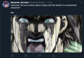 Narancia, the best @pedrenriqueph 1 min Someone: Are you serious about crying over the death of a nonexistent character? Me: о