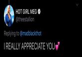 HOT GIRL MEG @theestallion Replying to @madblackthot TREALLY APPRECIATE YOU