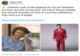 Zekey's Mom @Zekeys_Mom Ordered a pair of silk pajamas for my son Sheridan but they sent the wrong color. His friend Tarquin already has red and Sheridan is more of a summer palette but they were out of beige! #AwfullyBritishAmazonReviews 2:21 PM Oct 13, 2019 Twitter Web App