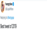 hungrybox @LiquidHbox Replying to @ladygaga Best tweet of 2019