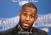 How To Destroy A Brand ASTE By LeBron James