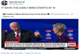 Matt Gorman @mattsgorman IT SAYS THE EARLY BIRD STARTS AT 4! Freeborn Black Woman First of Her Name @TheWayWithAnoa 11h Caption this CAN CAN Ehe Netwerk Times The Newerk Emes CAN QUESTION Will the visions of change offered by Warren and SandersCN |attract the kind of voters Democrats need to beat Trump? CW& DEMOCRATIC PRESIDENTIAL DEBATE 7:33 PM PT #DemDebate 6:40 AM- Oct 16, 2019 Twitter for iPhone