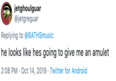 jetghoulguar @jetgreguar Replying to @BATHSmusic he looks like hes going to give me an amulet 2:08 PM Oct 14, 2019 Twitter for Android