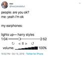 harry styles mac @hestylesdebut people: are you ok? me: yeah i'm ok my earphones: lights up harry styles 1:04 2:52 Il D volume: |100% 10:52 PM Oct 14, 2019 Twitter for iPhone