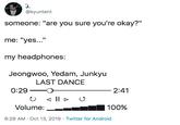 Kpop @kyuntent someone: "are you sure you're okay? me: "yes..." my headphones: Jeongwoo, Yedam, Junkyu LAST DANCE 0:29 2:41 100% Volume: Twitter for Android 6:28 AM Oct 13, 2019