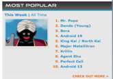 MOST POPULAR This Week | All Time 1. Mr. Popo 2. Dende (Young) 3. Bora o o 4. Android 19 5. King Kai / North Kai 6. Major Metallitron 7. Krillin 8. Agent Shu 9. Perfect Cell 10. Android 13 CHECK OUT MORE»