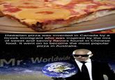 Hawaian pizza was invented in Canada by a Greek immigrant who was inspired by the mix of sweet and savory flavors found in Chinese food. It went on to become the most popular pizza in Australia. Mr. Worldwite Made By Paula K