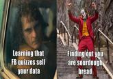 Finding out you are sourdough bread Learning that FB quizzes sell your data