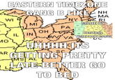 EASTERN TIMEZONE GANG B LIKENH МA NY RI MADE BY WI MT MI WY PA IA NE OH IN IL ww Co MO KS KY OH IL IN TN CENTRAL TIMEZONE GANG NM GA AL мо UHHHHITS RGETTING PRETTY MS TAL LATE-BETTER GO FL ТО ВED
