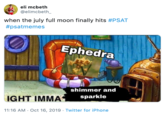 eli mcbeth @elimcbeth_ when the july full moon finally hits #PSAT #psatmemes Ephedra shimmer and sparkle IGHT IMMAG 11:16 AM Oct 16, 2019 Twitter for iPhone