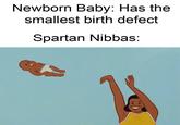 Newborn Baby: Has the smallest birth defect Spartan Nibbas:
