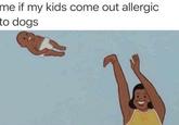 me if my kids come out allergic to dogs