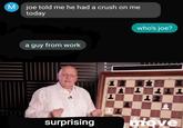 surprising indeed | /r/PewdiepieSubmissions joe told me he had a crush on me today who's joe? a guy from work surprising move