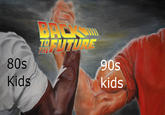 BACKS ARFUTURE 80s THE 90s Kids kids