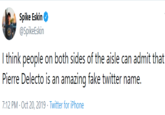 Spike Eskin @SpikeEskin I think people on both sides of the aisle can admit that Pierre Delecto is an amazing fake twitter name. 7:12 PM Oct 20, 2019 Twitter for iPhone