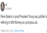 CC @ChatByCC Pierre Delecto is proof President Trump was justified in referring to Mitt Romney as a pompous ass. 7:48 AM- Oct 21, 2019 Twitter for iPhone