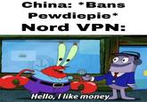 China: *Bans Pewdiepie* Nord VPN: Hello, I like money