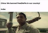 China: We banned PewDiePie in our country! India: WAHE First time?