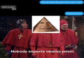 Did ya know joe got into a car crash Who'a joe? Obama prism Nobody expects obama prism