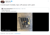Pizza Rat Rip Off Bob Ivry @bobivry Cockroach totally rips off pizza rat's jam Tom Kretchmar @tkretchmar Oct 18 Tired: pizza rat Wired: c-------- cockroach 0:17 3.7M views 2:28 PM Oct 18, 2019 TweetDeck