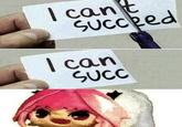 I cant SUCceed Can SUCC