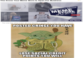 The Know Your Meme Store Is Open For Business 3 WE LIVE INA SOCIETY MEME STORE Know Your Meme UP TO 20% OFF SHOP NOW Shid Fard Came Site News The one-stop shop to turn all your favorite s**posts into a reality has finally arrived. POSTED CRINGE YOU HAVE LOSE SOCIAL CREDIT POINTS YOU WILL 龍馬精神