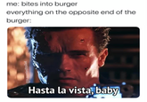 me: bites into burger everything on the opposite end of the burger: Hasta la vista, baby @hauntedtoilet