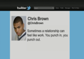 twitter Who To Follow Home Profile Messages Search Chris Brown @ChrisBrown Sometimes a relationship can feel like work. You punch in, you punch out.