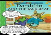 Tv A DANKLIN STORYBOOK Danklin AND THE JACKED AF DAMN DANKLIN..I'M "BACK AT IT" WITH THE WHITE VANS! ONLY THING UR "BACK WITH" IS A WEAKSAUCE JACKED AF JOKE FROM LAST MONDAY. JUST FOR THAT I'M "JACKING" ALL OF YOUR MOM'S MEDS