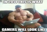 IN 2014 THIS IS WHAT GAMERS WILL LOOK LIKE imgflip.com